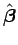 $ \hat{\mbox{\boldmath {$\beta$}}}$