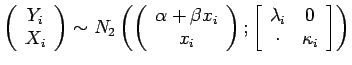 $\displaystyle \left( \begin{array}{c} Y_i\\ X_i \end{array} \right) \sim N_2\le...
...\begin{array}{cc} \lambda_i & 0 \\ \cdot & \kappa_i \end{array} \right] \right)$