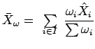 $\displaystyle \bar{X}_{\omega}= \renewcommand {\arraystretch}{0.4}
\displaystyl...
...ray}\renewcommand {\arraystretch}{1}\dfrac{\omega_i \hat{X}_{i}}{\sum \omega_i}$