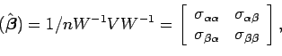 \begin{displaymath}(\hat{\mbox{\boldmath {$\beta$}}})=1/n W^{-1}VW^{-1}=
\left[
...
...sigma_{\beta \alpha} & \sigma_{\beta \beta}
\end{array}\right],\end{displaymath}