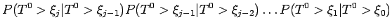 $\displaystyle P(T^0 > \xi_j \vert T^0 > \xi_{j-1})P(T^0 > \xi_{j-1} \vert T^0 > \xi_{j-2})\ldots P(T^0 > \xi_1 \vert T^0 > \xi_{0})$