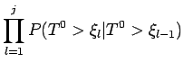 $\displaystyle \prod_{l=1}^{j} P(T^0 > \xi_l \vert T^0 > \xi_{l-1})$