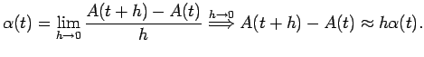 $\displaystyle \alpha(t) = \lim_{h\rightarrow 0} \dfrac{A(t+h) - A(t)}{h} \stackrel{h\rightarrow 0}{\Longrightarrow} A(t+h) - A(t) \approx h \alpha(t) .$