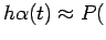 $ h\alpha(t) \approx P($