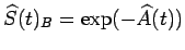 $\displaystyle \widehat{S}(t)_{B} = \exp( - \widehat{A}(t))$