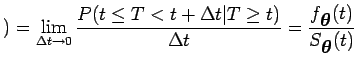 $\displaystyle ) = \lim_{\Delta t \rightarrow 0} \dfrac{P(t \leq T < t+\Delta t ...
... \dfrac{f_{\mbox{\boldmath {$\theta$}}}(t)}{S_{\mbox{\boldmath {$\theta$}}}(t)}$