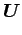 $\displaystyle \mbox{\boldmath {$U$}}$
