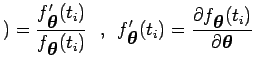 $\displaystyle ) = \dfrac{f'_{\mbox{\boldmath {$\theta$}}}(t_i)}{f_{\mbox{\boldm...
...ial f_{\mbox{\boldmath {$\theta$}}}(t_i)}{\partial \mbox{\boldmath {$\theta$}}}$
