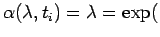 $\displaystyle \alpha(\lambda,t_i) = \lambda = \exp($
