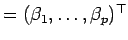 $ = (\beta_1,\ldots ,\beta_p)^{\top}$