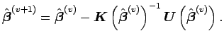 $\displaystyle \hat{\mbox{\boldmath {$\beta$}}}^{(v+1)} = \hat{\mbox{\boldmath {...
...{-1}\mbox{\boldmath {$U$}}\left(\hat{\mbox{\boldmath {$\beta$}}}^{(v)}\right).
$