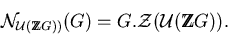 \begin{displaymath}{\cal N}_{{\cal U}({\rm Z}\!\!\!{\rm Z}G))}(G) = G.{\cal Z}({\cal U}({\rm Z}\!\!\!{\rm Z}G)).\end{displaymath}