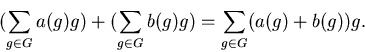 \begin{displaymath}( \sum_{g \in G} a(g)g ) + ( \sum_{g \in G} b(g)g ) = \sum_{g \in G} ( a(g) + b(g) )g.\end{displaymath}