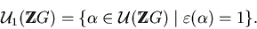 \begin{displaymath}{\cal U}_1({\rm Z}\!\!\!{\rm Z}G) = \{ \alpha \in {\cal U}({\rm Z}\!\!\!{\rm Z}G) \;\vert\; \varepsilon (\alpha )=1 \}.\end{displaymath}