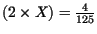 $(2\times X) = \frac{4}{125}$