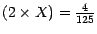 $(2\times X) = \frac{4}{125}$