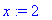 x := 2