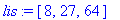 lis := [8, 27, 64]
