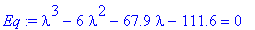 Eq := lambda^3-6*lambda^2-67.9*lambda-111.6 = 0