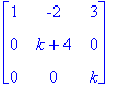 matrix([[1, -2, 3], [0, k+4, 0], [0, 0, k]])