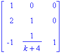 matrix([[1, 0, 0], [2, 1, 0], [-1, 1/(k+4), 1]])