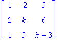 matrix([[1, -2, 3], [2, k, 6], [-1, 3, k-3]])