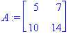 A := matrix([[5, 7], [10, 14]])