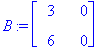B := matrix([[3, 0], [6, 0]])