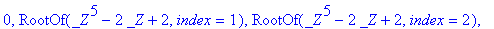 0, RootOf(_Z^5-2*_Z+2,index = 1), RootOf(_Z^5-2*_Z+...