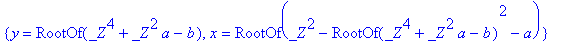 {y = RootOf(_Z^4+_Z^2*a-b), x = RootOf(_Z^2-RootOf(...