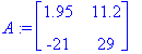 A := matrix([[1.95, 11.2], [-21, 29]])