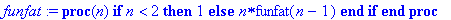 funfat := proc (n) if n < 2 then 1 else n*funfat(n-...