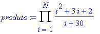 produto := Product((i^2+3*i+2)/(i+30),i = 1 .. N)