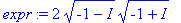 expr := 2*sqrt(-1-I)*sqrt(-1+I)