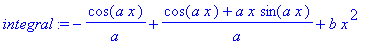 integral := -cos(a*x)/a+(cos(a*x)+a*x*sin(a*x))/a+b...