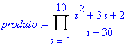 produto := Product((i^2+3*i+2)/(i+30),i = 1 .. 10)