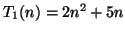 $T_1 (n) = 2 n^2 + 5 n$