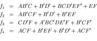 \begin{eqnarray*}
f_1 &=& A B'C + B'D' + B C D'E F' + E F \\
f_2 &=& A B'C F ...
... C'D E'F + B'C F' \\
f_4 &=& A C F + B'E F + B'D' + A C F' \\
\end{eqnarray*}