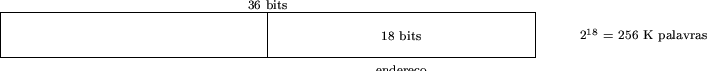 \begin{figure}
\begin{picture}(12,1)(-1.5,0)
\put(0,0){\framebox (12,1)}
\put(6,...
...akebox(0,0)[l]{\scriptsize$2^{18}$\ = 256 K palavras}}
\end{picture}\end{figure}