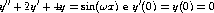  ''     '                  '
y +  2y + 4y =  sin(wx)  e y (0) = y(0) = 0  