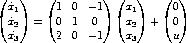 ( ) ( ) ( ) ( )
x1 1 0 - 1 x1 0
x2 = 0 1 0 x2 + 0
x 2 0 - 1 x u
3 3