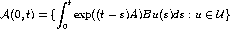             integral  t
A(0, t) = {   exp((t - s)A)Bu(s)ds  : u  (-  U}
            0
