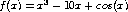 f(x) = x3 - 10x +  cos(x)
