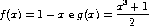                        x3 + 1
f (x) =  1- x e g(x) =  -------
                         2
