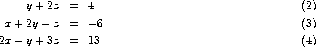      y + 2z  =   4                                       (2)

 x + 2y - z  =   -6                                      (3)
2x - y + 3z  =   13                                      (4)
