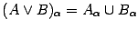 $\displaystyle (A\vee B)_{\alpha} = A_{\alpha} \cup B_{\alpha}$