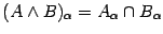 $\displaystyle (A\wedge B)_{\alpha} = A_{\alpha} \cap B_{\alpha}$