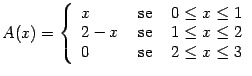 $\displaystyle A(x) = \left\{ \begin{array}[h]{lcl} x & \text{ se } & 0\leq x\le...
...ext{ se } & 1\leq x\leq 2  0 & \text{ se } & 2\leq x\leq 3 \end{array}\right.$