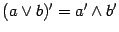 $ (a\vee b)^\prime = a^\prime \wedge b^\prime$