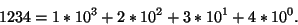 \begin{displaymath}1234 = 1*10^3 + 2*10^2 + 3 * 10^1 + 4*10^0. \end{displaymath}